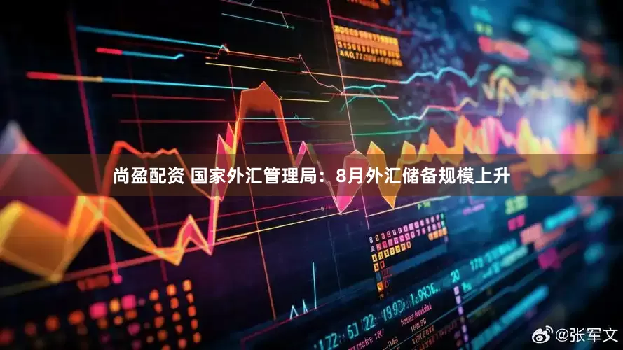 尚盈配资 国家外汇管理局：8月外汇储备规模上升