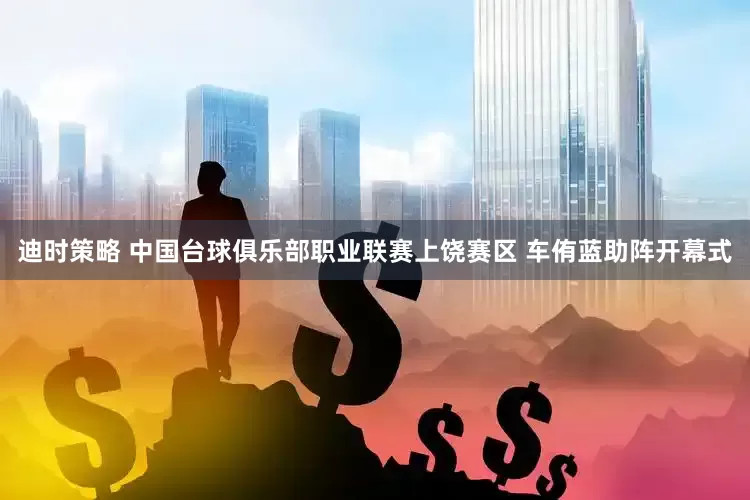 迪时策略 中国台球俱乐部职业联赛上饶赛区 车侑蓝助阵开幕式